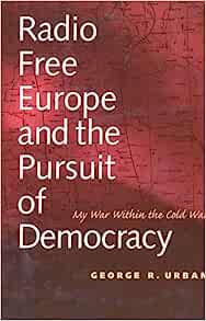 Radio Free Europe & the Pursuit of Democracy My War within the Cold War