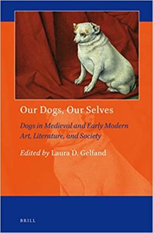 Our Dogs Our Selves Dogs in Medieval and Early Modern Art Literature and Society