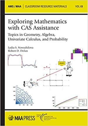 Exploring Mathematics With CAS Assistance Topics in Geometry Algebra Univariate Calculus and Probability