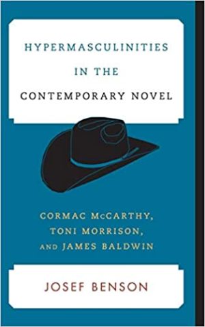 Hypermasculinities in the Contemporary Novel Cormac McCarthy Toni Morrison and James Baldwin