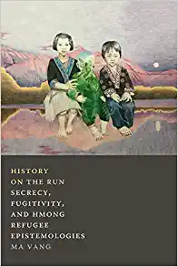 History on the Run Secrecy Fugitivity and Hmong Refugee Epistemologies