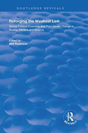 Reforging the Weakest Link Global Political Economy and Post Soviet Change in Russia Ukraine and Belarus