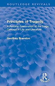 Principles of Tragedy A Rational Examination of the Tragic Concept in Life and Literature