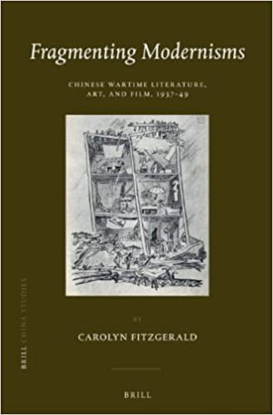Fragmenting Modernisms Chinese Wartime Literature Art and Film 1937 49