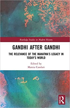 Gandhi After Gandhi The Relevance of the Mahatmas Legacy in Todays World