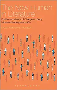 The New Human in Literature Posthuman Visions of Changes in Body Mind and Society after 1900