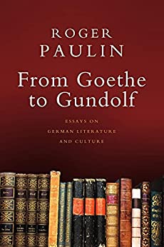 From Goethe to Gundolf Essays on German Literature and Culture