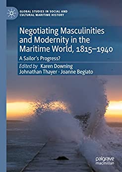 Negotiating Masculinities and Modernity in the Maritime World 1815 1940 A Sailors Progress