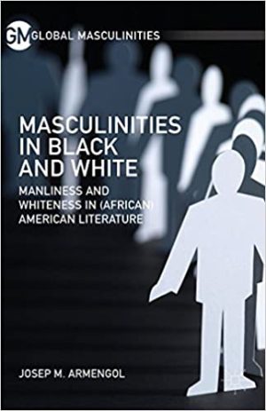 Masculinities in Black and White Manliness and Whiteness in African American Literature