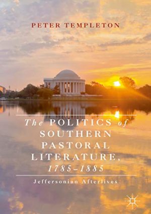 The Politics of Southern Pastoral Literature 1785 1885 Jeffersonian Afterlives