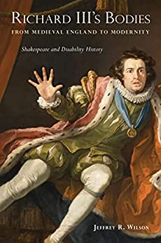 Richard IIIs Bodies from Medieval England to Modernity Shakespeare and Disability History