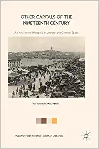 Other Capitals of the Nineteenth Century An Alternative Mapping of Literary and Cultural Space
