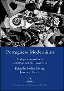 Portuguese Modernisms Multiple Perspectives in Literature and the Visual Arts