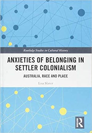 Anxieties of Belonging in Settler Colonialism Australia Race and Place
