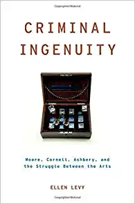Criminal Ingenuity Moore Cornell Ashbery and the Struggle Between the Arts