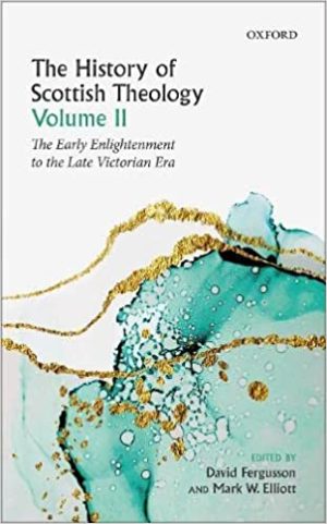 The History of Scottish Theology Volume II From the Early Enlightenment to the Late Victorian Era