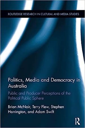 Politics Media and Democracy in Australia Public and Producer Perceptions of the Political Public Sphere Routledge Research in Cultural and Media Studies