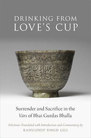 Drinking From Love's Cup: Surrender and Sacrifice in the Vars of Bhai Gurdas Bhalla