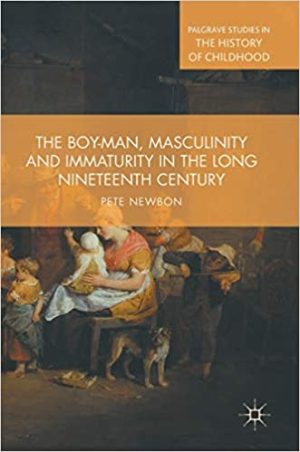 The Boy Man Masculinity and Immaturity in the Long Nineteenth Century