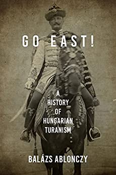 Go East A History of Hungarian Turanism