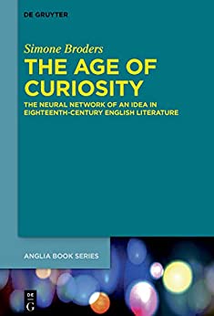 The Age of Curiosity The Neural Network of an Idea in Eighteenth Century English Literature