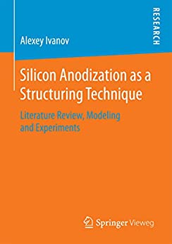 Silicon Anodization as a Structuring Technique Literature Review Modeling and Experiments