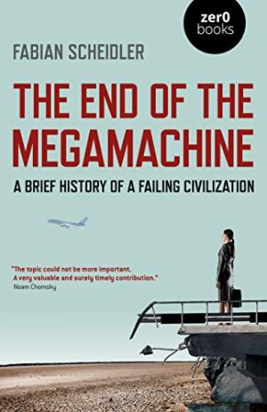 The End of the Megamachine A Brief History of a Failing Civilization