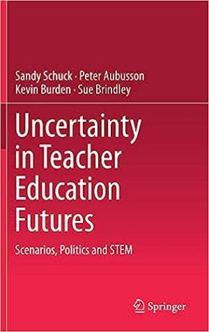 Uncertainty in Teacher Education Futures Scenarios Politics and STEM