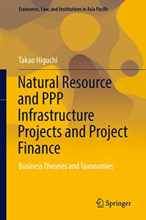 Natural Resource and PPP Infrastructure Projects and Project Finance Business Theories and Taxonomies