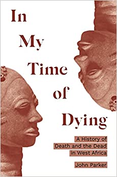 In My Time of Dying A History of Death and the Dead in West Africa
