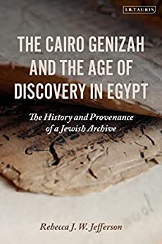 The Cairo Genizah and the Age of Discovery in Egypt The History and Provenance of a Jewish Archive