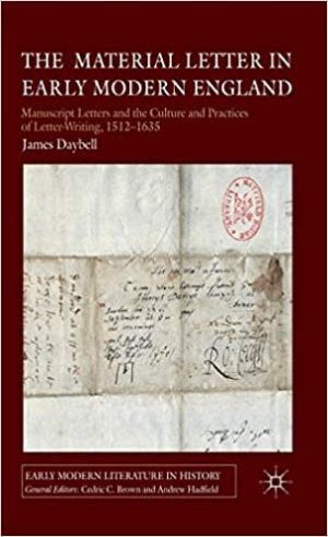The Material Letter in Early Modern England Manuscript Letters and the Culture and Practices of Letter Writing 1512 1635