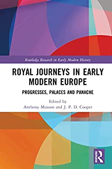 Royal Journeys in Early Modern Europe Progresses Palaces and Panache