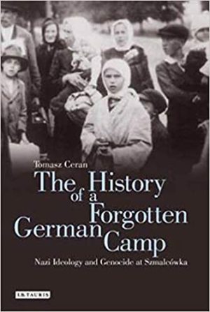 The History of a Forgotten German Camp Nazi Ideology and Genocide at Szmalcówka