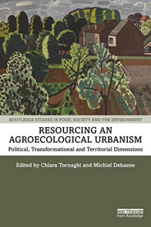 Resourcing an Agroecological Urbanism Political Transformational and Territorial Dimensions Routledge Studies in Food Society and the Environment