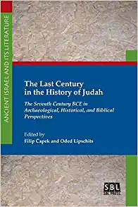 The Last Century in the History of Judah The Seventh Century BCE in Archaeological Historical and Biblical Perspectives