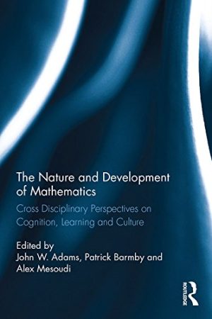 The Nature and Development of Mathematics Cross Disciplinary Perspectives on Cognition Learning and Culture