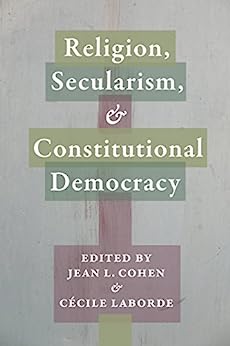 Religion Secularism and Constitutional Democracy Religion Culture and Public Life Book 20