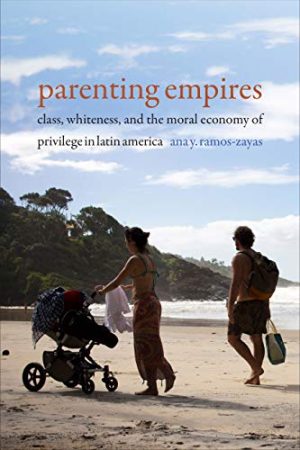 Parenting Empires Class Whiteness and the Moral Economy of Privilege in Latin America
