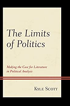 The Limits of Politics Making the Case for Literature in Political Analysis