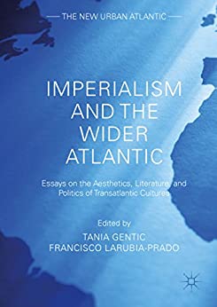 Imperialism and the Wider Atlantic Essays on the Aesthetics Literature and Politics of Transatlantic Cultures