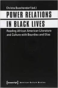 Power Relations in Black Lives Reading African American Literature and Culture with Bourdieu and Elias