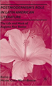 Postmodernisms Role in Latin American Literature The Life and Work of Augusto Roa Bastos