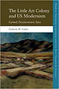 The Little Art Colony and US Modernism Carmel Provincetown Taos