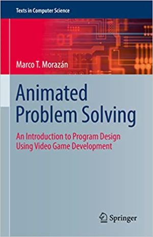 Animated Problem Solving An Introduction to Program Design Using Video Game Development