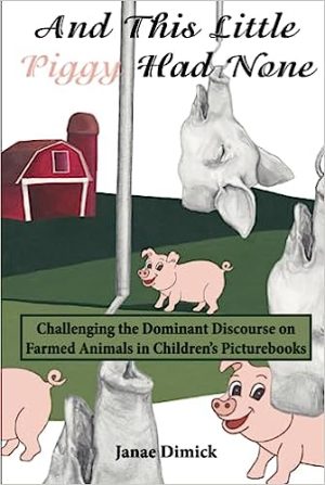 And This Little Piggy Had None Challenging the Dominant Discourse on Farmed Animals in Childrens Picturebooks
