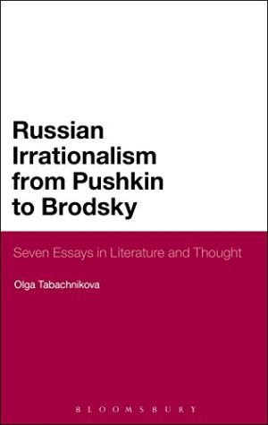 Russian Irrationalism from Pushkin to Brodsky Seven Essays in Literature and Thought