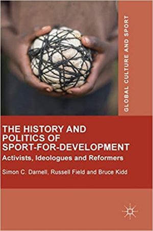 The History and Politics of Sport for Development Activists Ideologues and Reformers