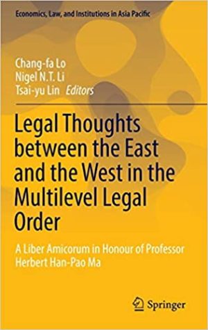 Legal Thoughts between the East and the West in the Multilevel Legal Order A Liber Amicorum in Honour of Professor Herbert Han Pao Ma
