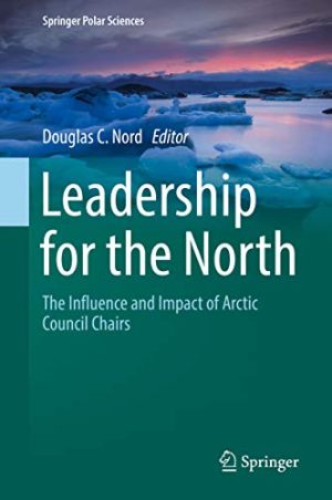 Leadership for the North The Influence and Impact of Arctic Council Chairs